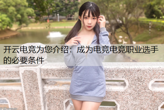 开云电竞为您介绍：成为电竞电竞职业选手的必要条件