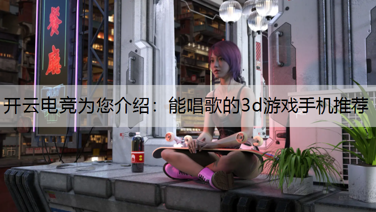 能唱歌的3d游戏手机推荐