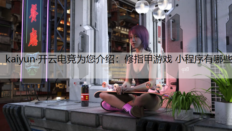 修指甲游戏 小程序有哪些